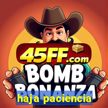haja paciencia
